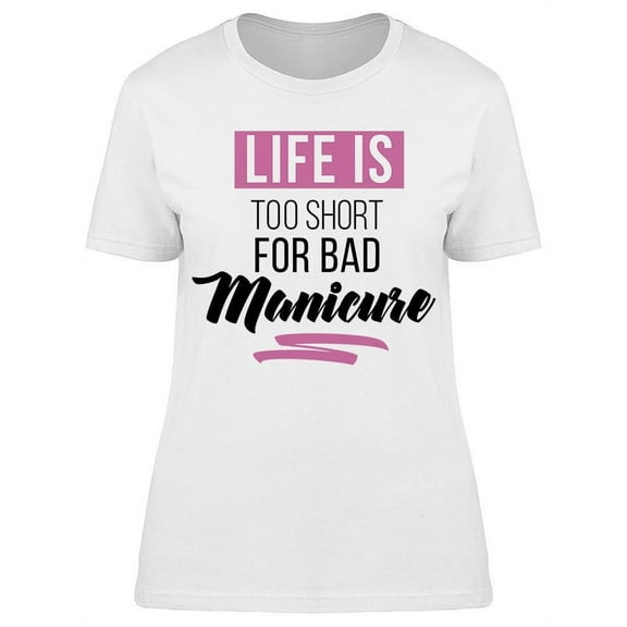 Life Too Short For Bad Manicure T-Shirt Women -Image by Shutterstock, Female Medium
