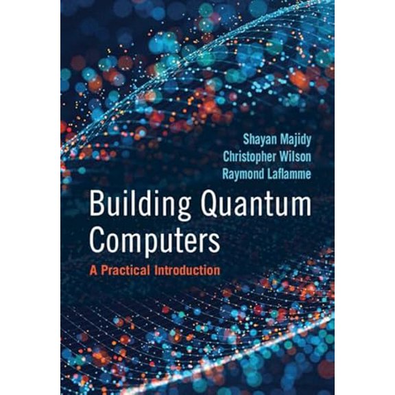 Pre-Owned Building Quantum Computers: A Practical Introduction (Hardcover) by Shayan Majidy, Christopher Wilson, Raymond Laflamme