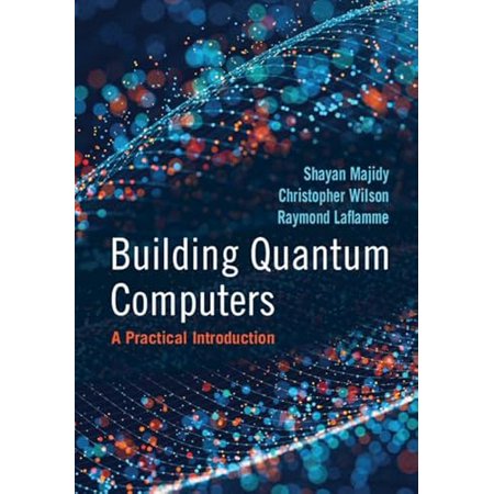 Pre-Owned Building Quantum Computers: A Practical Introduction (Hardcover) by Shayan Majidy Christopher Wilson Raymond Laflamme