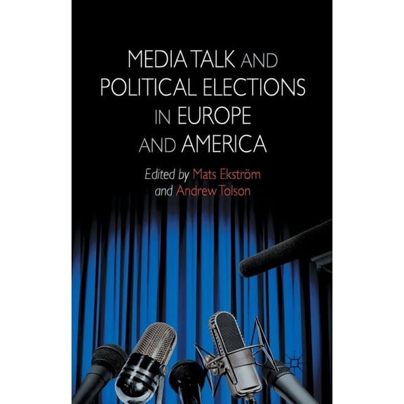 Media Talk and Political Elections in Europe and America, (Paperback)