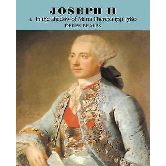 Joseph II: Volume 1, dans l'Ombre de Maria Theresa, 1741-1780