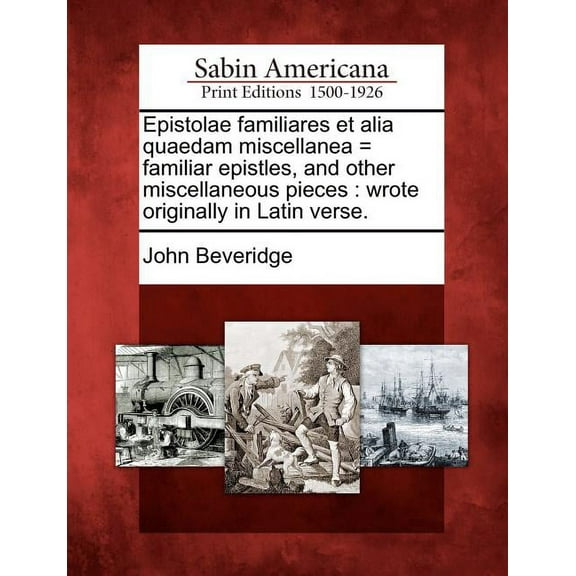 Epistolae Familiares Et Alia Quaedam Miscellanea = Familiar Epistles, and Other Miscellaneous Pieces : Wrote Originally in Latin Verse. (Paperback)