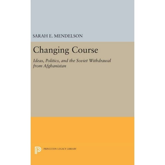 Changing Course: Ideas, Politics, and the Soviet Withdrawal from Afghanistan, (Hardcover)