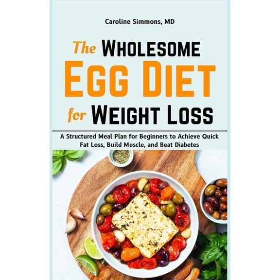 The Wholesome Egg Diet for Weight Loss: A Structured Meal Plan for Beginners to Achieve Quick Fat Loss, Build Muscle, an, (Paperback)