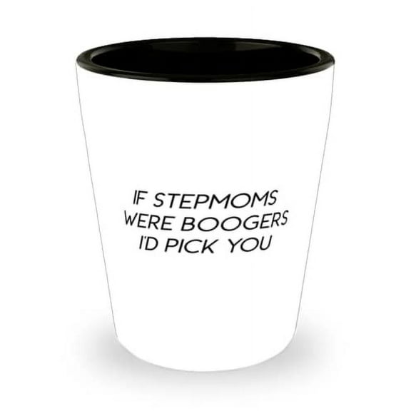 If Stepmoms Were Boogers I'd Pick You Shot Glass, Stepmom Present From Daughter, Useful Ceramic Cup For Mom