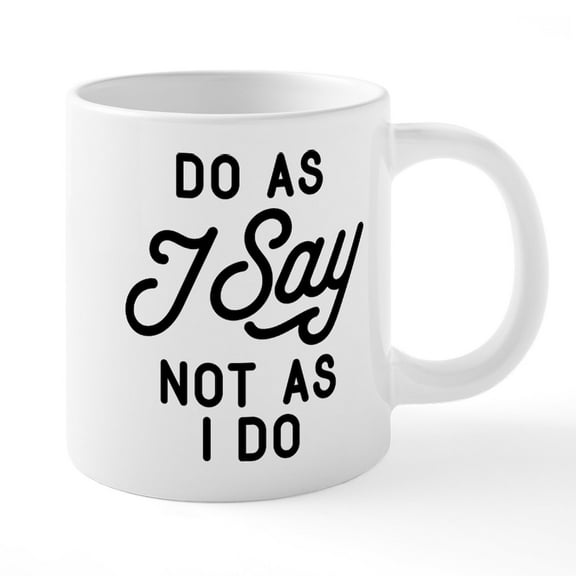 CafePress - Do As I Say Not As I Do - 20 Oz White Ceramic Mega Mug