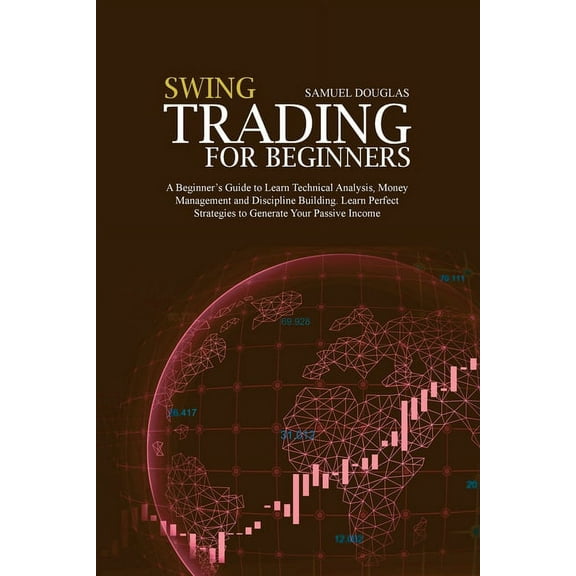 Swing Trading for Beginners: A Beginner's Guide to Learn Technical Analysis, Money Management and Discipline Building. L