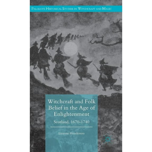 Palgrave Historical Studies in Witchcraf Witchcraft and Folk Belief in the Age of Enlightenment: Scotland, 1670-1740, (Hardcover)