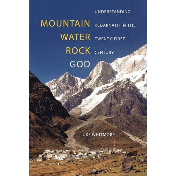 Mountain, Water, Rock, God: Understanding Kedarnath in the Twenty-First Century, (Paperback)