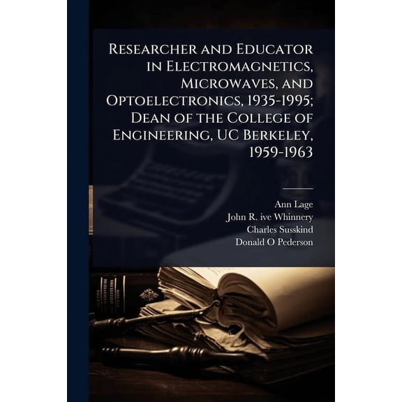 Researcher and Educator in Electromagnetics, Microwaves, and Optoelectronics, 1935-1995; Dean of the College of Engineer, (Paperback)