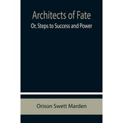 Architects of Fate; Or, Steps to Success and Power (Paperback) by Orison Swett Marden