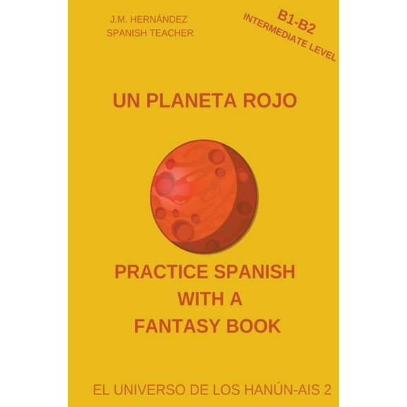 Practice Spanish With A Fantasy Book - E Un Planeta Rojo (B1-B2 Intermediate Level) -- Spanish Graded Readers with Explanations of the Language, Book 2, (Paperback)