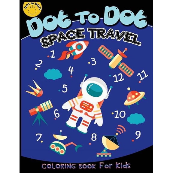 Connect the Dots Coloring Books for Kids Dot to dot space travel coloring book for kids: Children Activity Connect the dots, Coloring Book for Kids Ages 2-4 3-5,, Book 2, (Paperback)