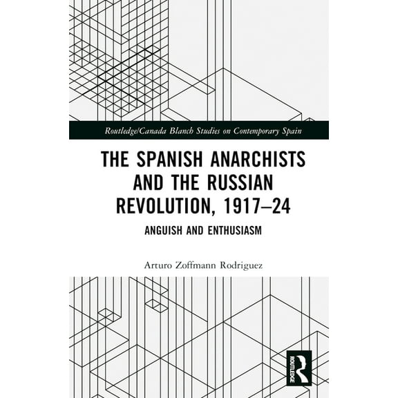 Routledge Studies on Contemporary Spain The Spanish Anarchists and the Russian Revolution, 1917-24: Anguish and Enthusiasm, (Hardcover)