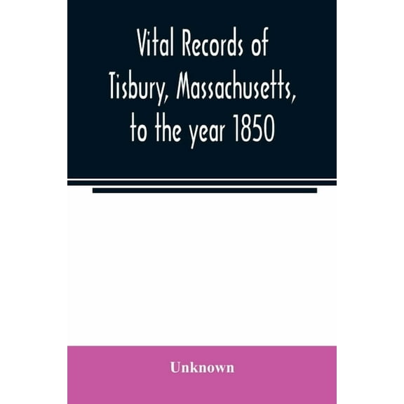 Vital records of Tisbury, Massachusetts, to the year 1850, (Paperback)