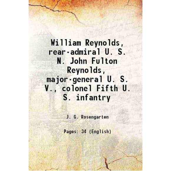 William Reynolds, rear-admiral U. S. N. John Fulton Reynolds, major-general U. S. V., colonel Fifth U. S. infantry 1880 [Hardcover]