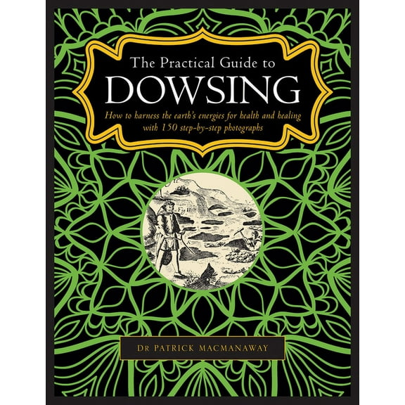 The Practical Guide to Dowsing: How to Harness the Earth's Energies for Health and Healing, with 150 Step-By-Step P, (Hardcover)
