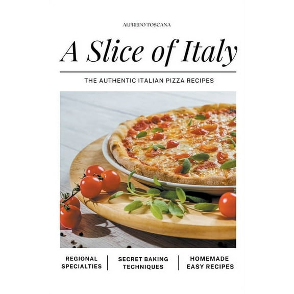 A Slice of Italy: The Authentic Italian Pizza Recipes, (Paperback)