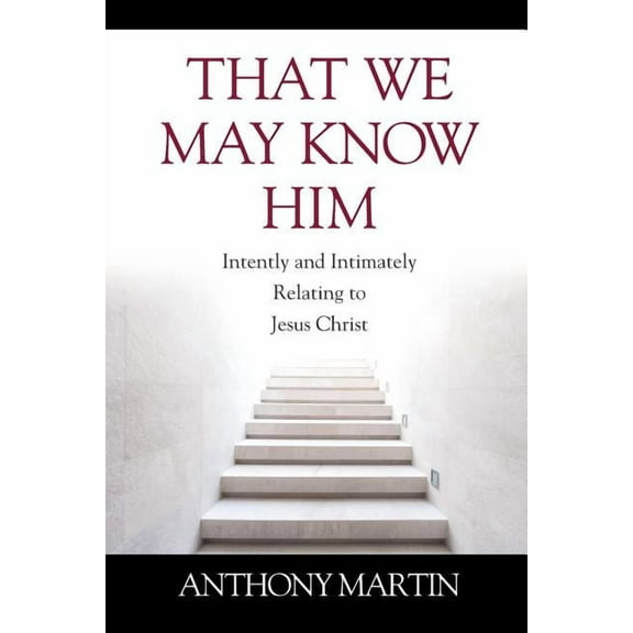 That We May Know Him: Intently and Intimately Relating to Jesus Christ, (Paperback)