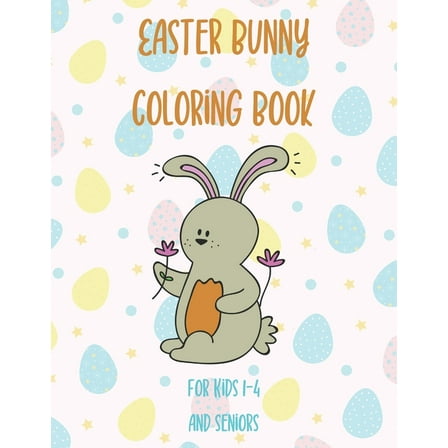 Easter Bunny Coloring Book For Kids 1-4 And Seniors: Easy And Cute Coloring Book For Adults And Children For Fun And Relaxation (Paperback)
