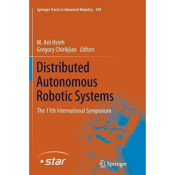 Springer Tracts in Advanced Robotics Distributed Autonomous Robotic Systems: The 11th International Symposium, Book 104, (Paperback)