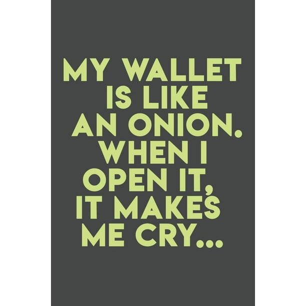 My Wallet Is Like An Onion When I Open It It Makes Me Cry 110 Pages