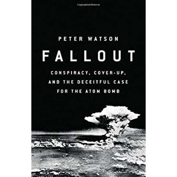 Pre-Owned Fallout: Conspiracy, Cover-Up, and the Deceitful Case for the Atom Bomb (Hardcover) 1610399617 9781610399616