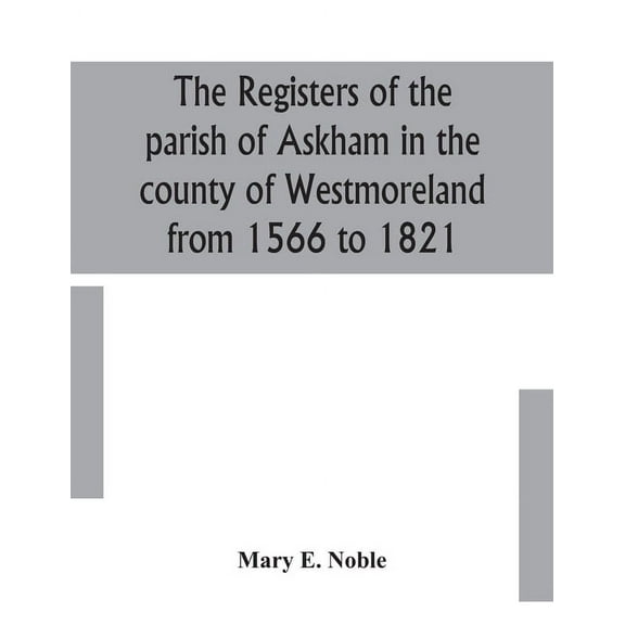 The Registers Of The Parish Of Askham In The County Of Westmoreland From 1566 To 1821, (Paperback)