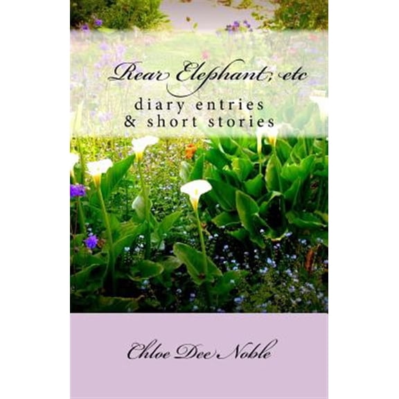 Pre-Owned Rear Elephant, Etc: : A Collection of Heart Warming Autobiographical Shortstories and the Autobiography of American Artist Chloe Dee Noble