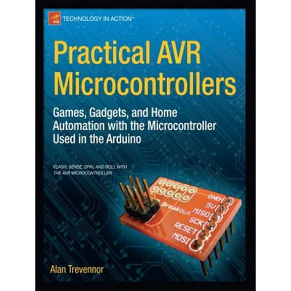 Pre-Owned Technology in Action: Practical AVR Microcontrollers: Games, Gadgets, and Home Automation with the Microcontroller Used in the Arduino (Paperback)