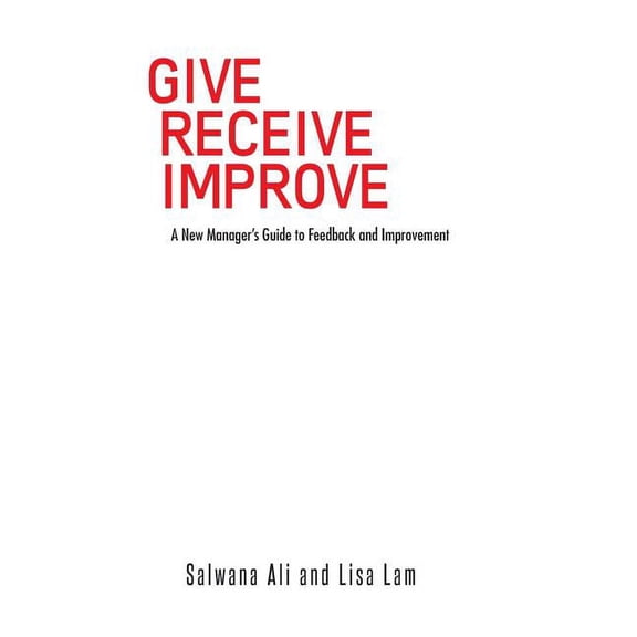 Give Receive Improve: A New Manager's Guide to Feedback and Improvement, (Hardcover)