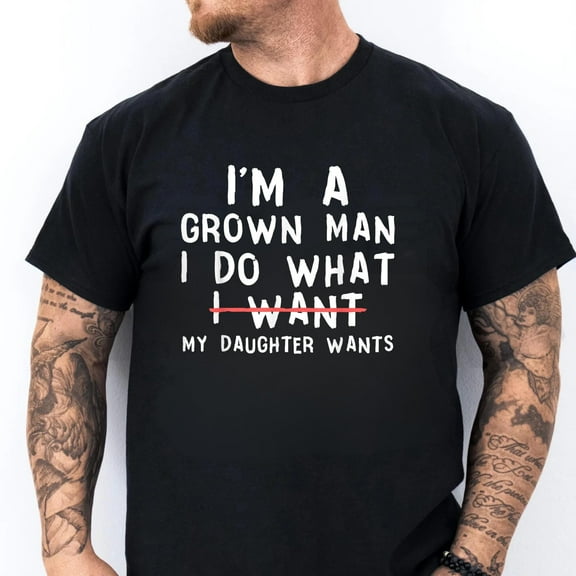 DeliFri Dad Shirt, Im A Grown Man I Do What My Daughter Wants Tee, Girl Dad Gift, Humorous Father Graphic T-Shirt for Men
