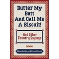 thumbnail image 1 of Pre-Owned Butter My Butt and Call Me a Biscuit: And Other Country Sayings, Say-So's, Hoots and Hollers (Paperback) 0740785672 9780740785672, 1 of 1