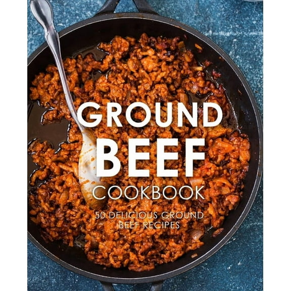 Ground Beef Cookbook: 50 Delicious Ground Beef Recipes (2nd Edition) (Paperback) by Booksumo Press