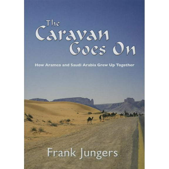 Caravan Goes On : How Aramco and Saudi Arabia Grew Up Together