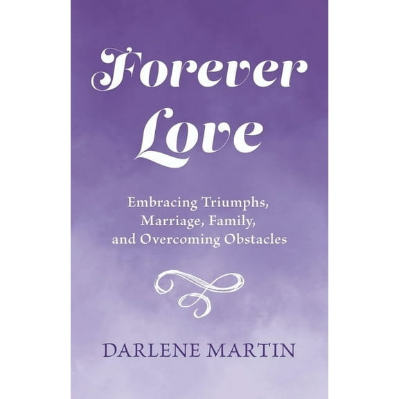 Forever Love: Embracing Triumphs, Marriage, Family, and Overcoming Obstacles, (Paperback)