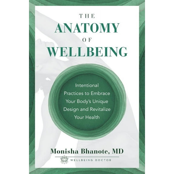 The Anatomy of Wellbeing: Intentional Practices to Embrace Your Body's Unique Design and Revitalize Your Health, (Paperback)