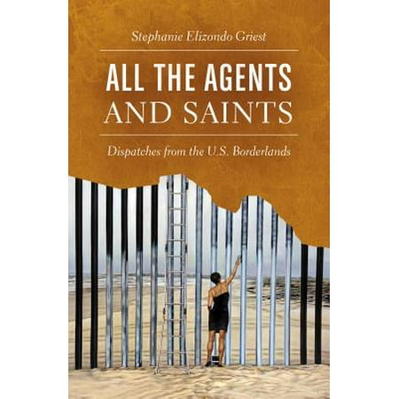 All the agents and saints : dispatches from the u.s. borderlands: (Best Way To Become A Travel Agent)