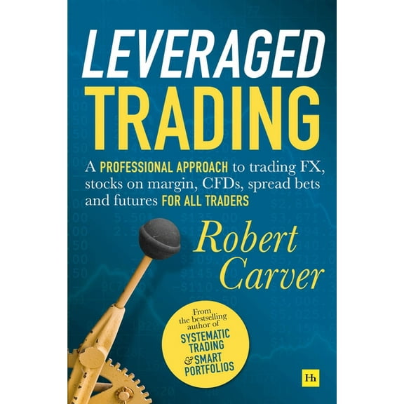 Leveraged Trading: A Professional Approach to Trading Fx, Stocks on Margin, Cfds, Spread Bets and Futures for All Trader, (Hardcover)