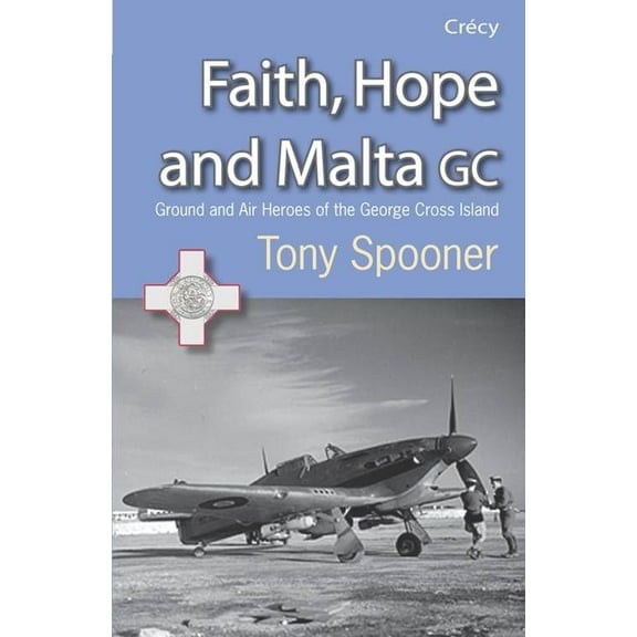 Faith, Hope and Malta GC: Ground and Air Heroes of the Georg
