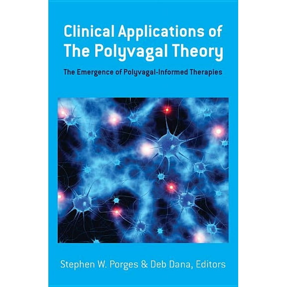 Norton Interpersonal Neurobiology Clinical Applications of the Polyvagal Theory: The Emergence of Polyvagal-Informed Therapies, Book 0, (Hardcover)