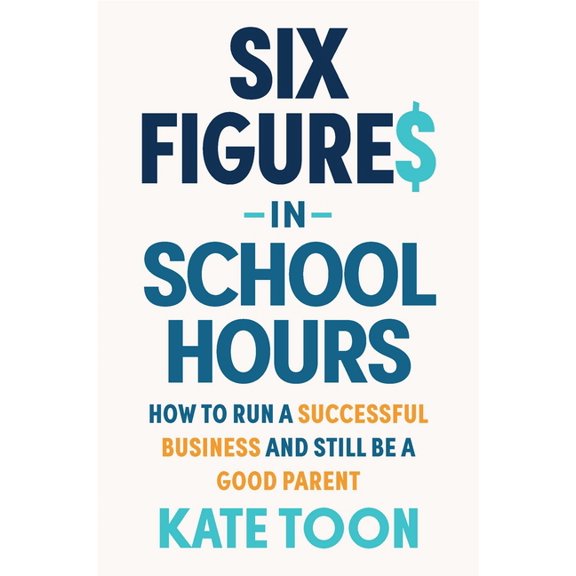 Six Figures Six Figures in School Hours: How to Run a Successful Business and Still Be a Good Parent, (Paperback)