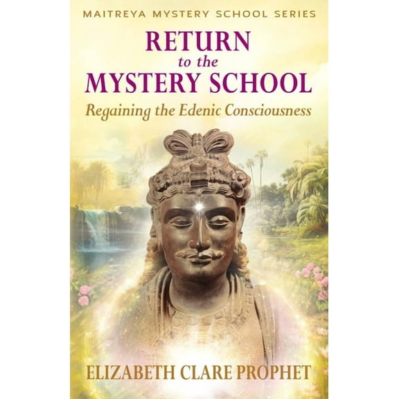 Return to the Mystery School: Regaining the Edenic Consciousness, (Paperback)