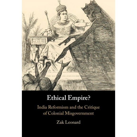 Ethical Empire?: India Reformism and the Critique of Colonial Misgovernment, (Hardcover)