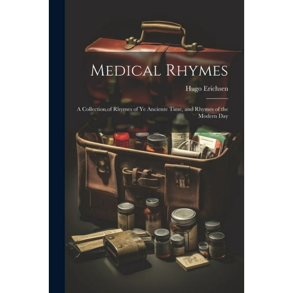 Medical Rhymes: A Collection of Rhymes of Ye Anciente Time, and Rhymes of the Modern Day (Paperback)