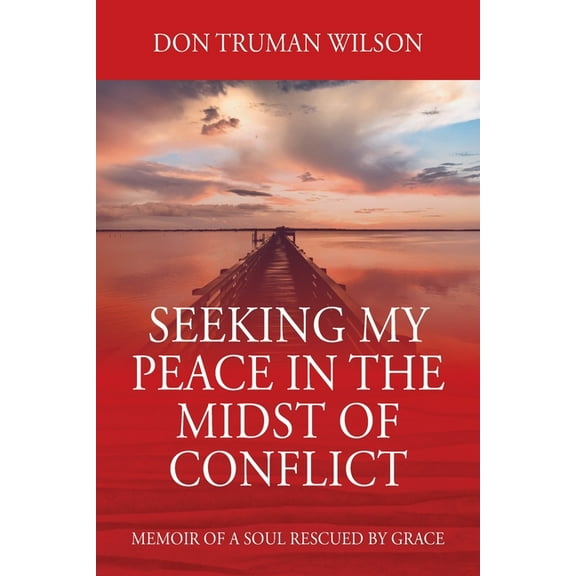 Seeking My Peace in the Midst of Conflict: Memoir of a Soul Rescued by Grace, (Paperback)