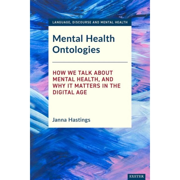 Language, Discourse and Mental Health Mental Health Ontologies: How We Talk about Mental Health, and Why It Matters in the Digital Age, (Paperback)