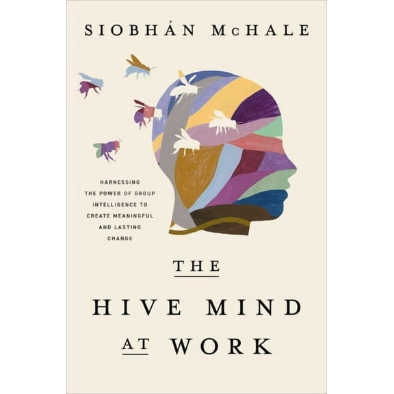 The Hive Mind at Work: Harnessing the Power of Group Intelligence to Create Meaningful and Lasting Change, (Hardcover)