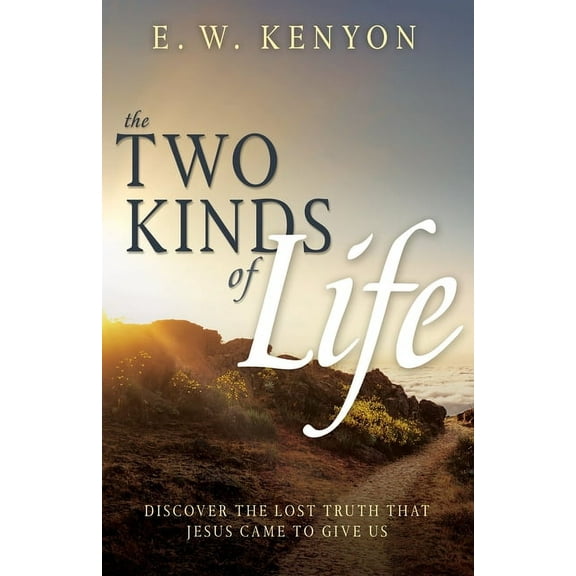 The Two Kinds of Life: Discover the Lost Truth That Jesus Came to Give Us, (Paperback)
