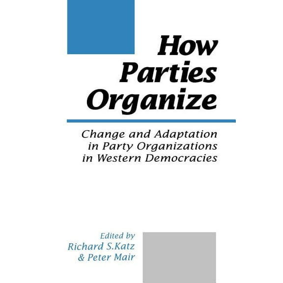 How Parties Organize: Change and Adaptation in Party Organizations in Western Democracies, (Paperback)